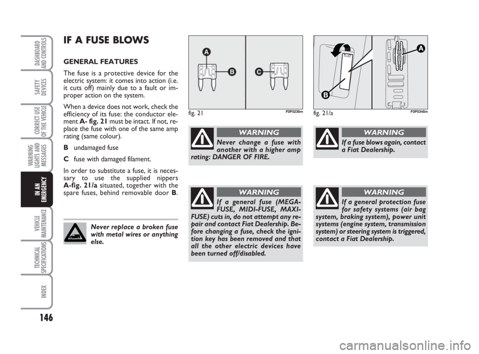 FIAT SCUDO 2010 Owner handbook (in English) 146
WARNING
LIGHTS AND
MESSAGES
VEHICLE
MAINTENANCE
TECHNICAL
SPECIFICATIONS
INDEX
DASHBOARD
AND CONTROLS
SAFETY
DEVICES
CORRECT USE
OF THE
VEHICLE
IN AN
EMERGENCY
IF A FUSE BLOWS
GENERAL FEATURES
Th FIAT SCUDO 2010 Owner handbook (in English) 146
WARNING
LIGHTS AND
MESSAGES
VEHICLE
MAINTENANCE
TECHNICAL
SPECIFICATIONS
INDEX
DASHBOARD
AND CONTROLS
SAFETY
DEVICES
CORRECT USE
OF THE
VEHICLE
IN AN
EMERGENCY
IF A FUSE BLOWS
GENERAL FEATURES
Th