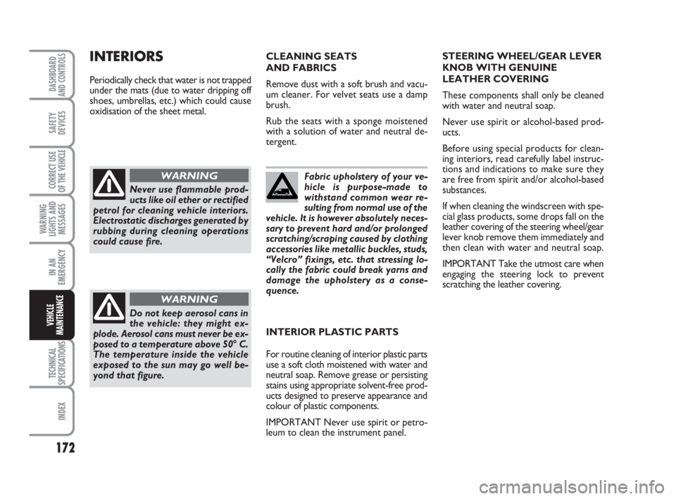 FIAT SCUDO 2010 Owner handbook (in English) 172
WARNING
LIGHTS AND
MESSAGES
TECHNICAL
SPECIFICATIONS
INDEX
DASHBOARD
AND CONTROLS
SAFETY
DEVICES
CORRECT USE
OF THE
VEHICLE
IN AN
EMERGENCY
VEHICLE
MAINTENANCE
Fabric upholstery of your ve-
hicle FIAT SCUDO 2010 Owner handbook (in English) 172
WARNING
LIGHTS AND
MESSAGES
TECHNICAL
SPECIFICATIONS
INDEX
DASHBOARD
AND CONTROLS
SAFETY
DEVICES
CORRECT USE
OF THE
VEHICLE
IN AN
EMERGENCY
VEHICLE
MAINTENANCE
Fabric upholstery of your ve-
hicle