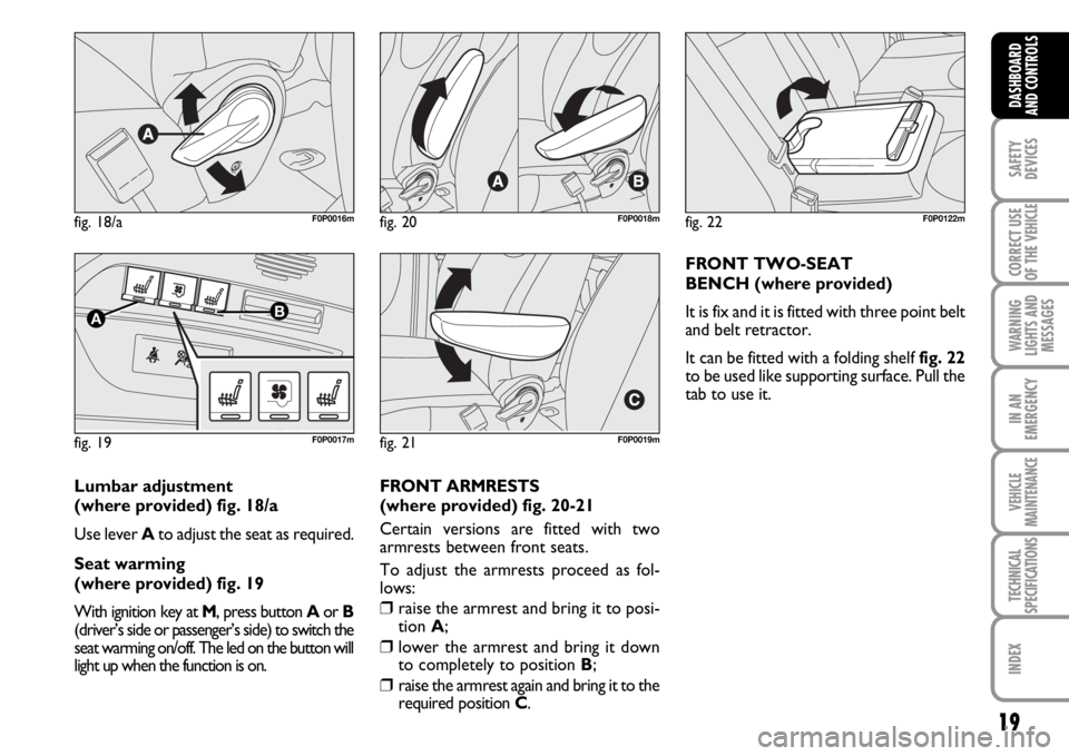 FIAT SCUDO 2010  Owner handbook (in English) 19
SAFETY
DEVICES
CORRECT USE
OF THE 
VEHICLE
WARNING
LIGHTS AND
MESSAGES
IN AN
EMERGENCY
VEHICLE
MAINTENANCE
TECHNICAL
SPECIFICATIONS
INDEX
DASHBOARD
AND CONTROLS
fig. 18/aF0P0016m
fig. 19
AB
F0P0017