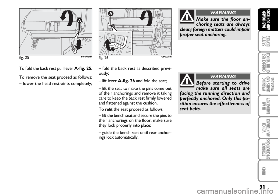 FIAT SCUDO 2010  Owner handbook (in English) 21
SAFETY
DEVICES
CORRECT USE
OF THE 
VEHICLE
WARNING
LIGHTS AND
MESSAGES
IN AN
EMERGENCY
VEHICLE
MAINTENANCE
TECHNICAL
SPECIFICATIONS
INDEX
DASHBOARD
AND CONTROLS
To fold the back rest pull lever A-f