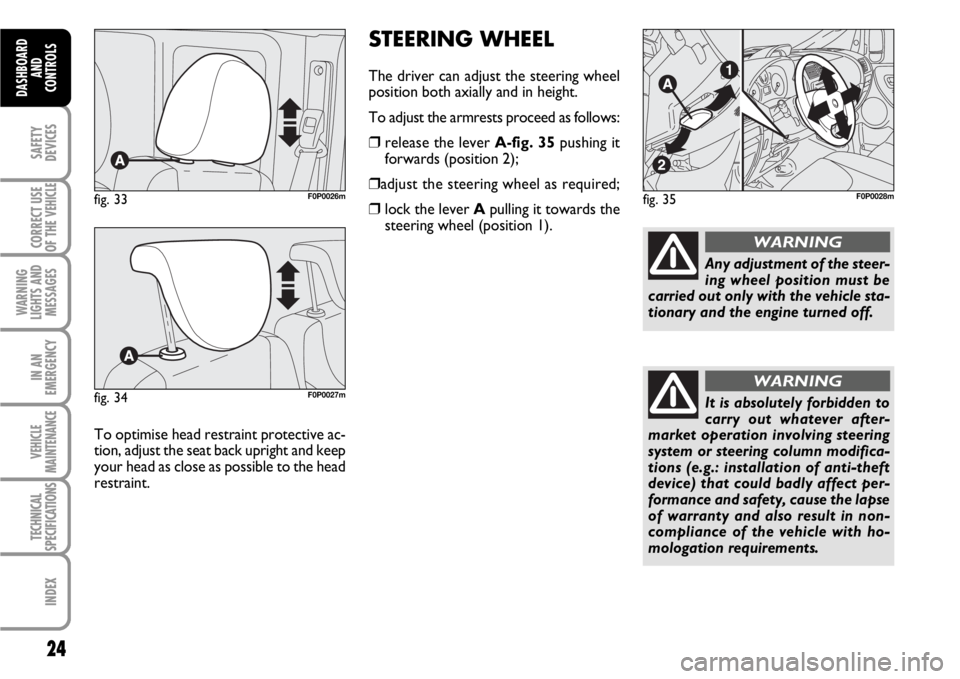 FIAT SCUDO 2010 Owner handbook (in English) STEERING WHEEL
The driver can adjust the steering wheel
position both axially and in height.
To adjust the armrests proceed as follows:
❒release the lever A-fig. 35pushing it
forwards (position 2);
FIAT SCUDO 2010 Owner handbook (in English) STEERING WHEEL
The driver can adjust the steering wheel
position both axially and in height.
To adjust the armrests proceed as follows:
❒release the lever A-fig. 35pushing it
forwards (position 2);