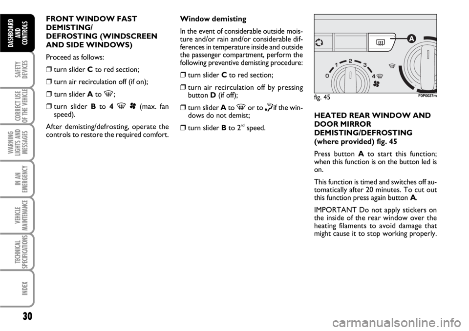 FIAT SCUDO 2010  Owner handbook (in English) 30
SAFETY
DEVICES
CORRECT USE
OF THE 
VEHICLE
WARNING
LIGHTS AND
MESSAGES
IN AN
EMERGENCY
VEHICLE
MAINTENANCE
TECHNICAL
SPECIFICATIONS
INDEX
DASHBOARD
AND
CONTROLS
FRONT WINDOW FAST
DEMISTING/
DEFROST