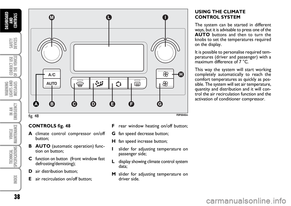 FIAT SCUDO 2010  Owner handbook (in English) 38
SAFETY
DEVICES
CORRECT USE
OF THE 
VEHICLE
WARNING
LIGHTS AND
MESSAGES
IN AN
EMERGENCY
VEHICLE
MAINTENANCE
TECHNICAL
SPECIFICATIONS
INDEX
DASHBOARD
AND
CONTROLS
CONTROLS fig. 48
Aclimate control co