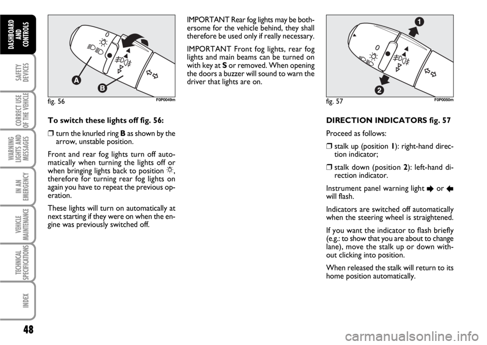 FIAT SCUDO 2010  Owner handbook (in English) 48
SAFETY
DEVICES
CORRECT USE
OF THE 
VEHICLE
WARNING
LIGHTS AND
MESSAGES
IN AN
EMERGENCY
VEHICLE
MAINTENANCE
TECHNICAL
SPECIFICATIONS
INDEX
DASHBOARD
AND
CONTROLS
DIRECTION INDICATORS fig. 57 
Procee