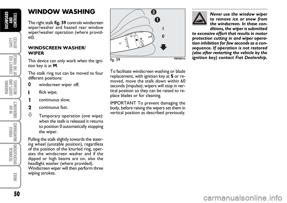FIAT SCUDO 2010 Owner handbook (in English) 50
SAFETY
DEVICES
CORRECT USE
OF THE
VEHICLE
WARNING
LIGHTS AND
MESSAGES
IN AN
EMERGENCY
VEHICLE
MAINTENANCE
TECHNICAL
SPECIFICATIONS
INDEX
DASHBOARD
AND
CONTROLS
WINDOW WASHING
The right stalk fig. FIAT SCUDO 2010 Owner handbook (in English) 50
SAFETY
DEVICES
CORRECT USE
OF THE
VEHICLE
WARNING
LIGHTS AND
MESSAGES
IN AN
EMERGENCY
VEHICLE
MAINTENANCE
TECHNICAL
SPECIFICATIONS
INDEX
DASHBOARD
AND
CONTROLS
WINDOW WASHING
The right stalk fig.