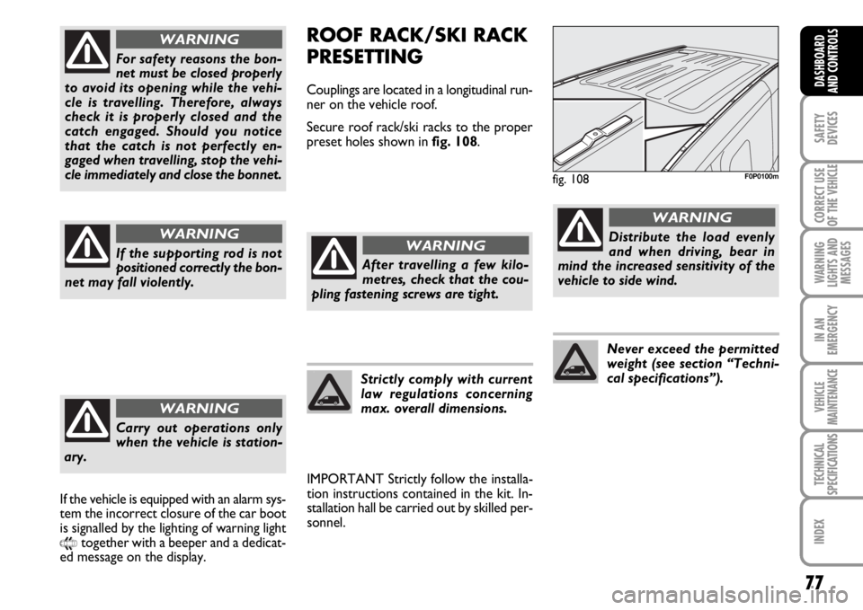 FIAT SCUDO 2010  Owner handbook (in English) 77
SAFETY
DEVICES
CORRECT USE
OF THE 
VEHICLE
WARNING
LIGHTS AND
MESSAGES
IN AN
EMERGENCY
VEHICLE
MAINTENANCE
TECHNICAL
SPECIFICATIONS
INDEX
DASHBOARD
AND CONTROLS
ROOF RACK/SKI RACK
PRESETTING
Coupli