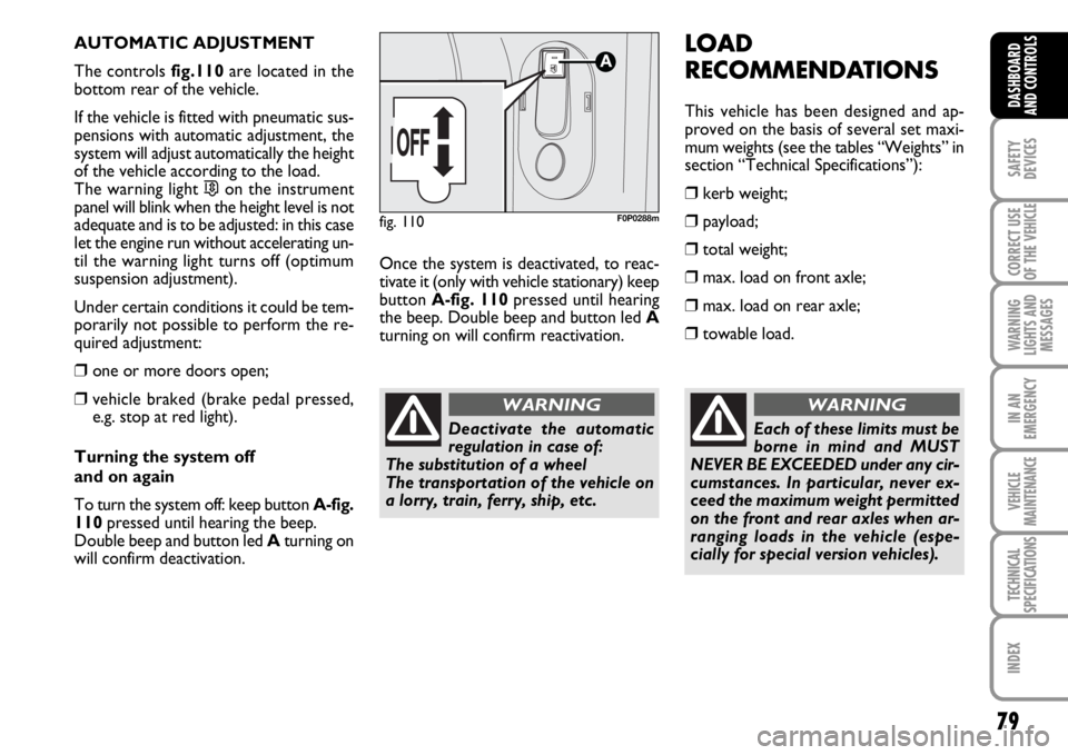 FIAT SCUDO 2010  Owner handbook (in English) 79
SAFETY
DEVICES
CORRECT USE
OF THE 
VEHICLE
WARNING
LIGHTS AND
MESSAGES
IN AN
EMERGENCY
VEHICLE
MAINTENANCE
TECHNICAL
SPECIFICATIONS
INDEX
DASHBOARD
AND CONTROLS
AUTOMATIC ADJUSTMENT
The controls fi