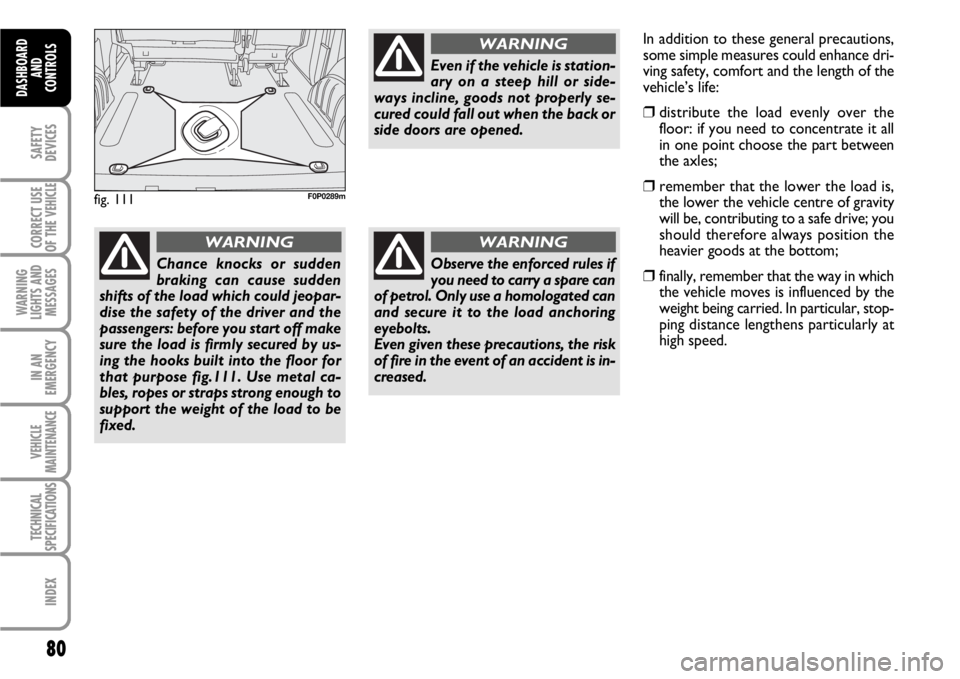 FIAT SCUDO 2010  Owner handbook (in English) 80
SAFETY
DEVICES
CORRECT USE
OF THE 
VEHICLE
WARNING
LIGHTS AND
MESSAGES
IN AN
EMERGENCY
VEHICLE
MAINTENANCE
TECHNICAL
SPECIFICATIONS
INDEX
DASHBOARD
AND
CONTROLS
fig. 111F0P0289m
Chance knocks or su