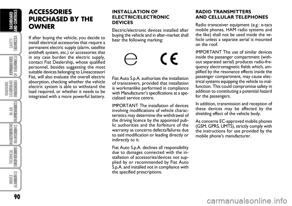 FIAT SCUDO 2010  Owner handbook (in English) 90
SAFETY
DEVICES
CORRECT USE
OF THE 
VEHICLE
WARNING
LIGHTS AND
MESSAGES
IN AN
EMERGENCY
VEHICLE
MAINTENANCE
TECHNICAL
SPECIFICATIONS
INDEX
DASHBOARD
AND CONTROLS
RADIO TRANSMITTERS
AND CELLULAR TELE