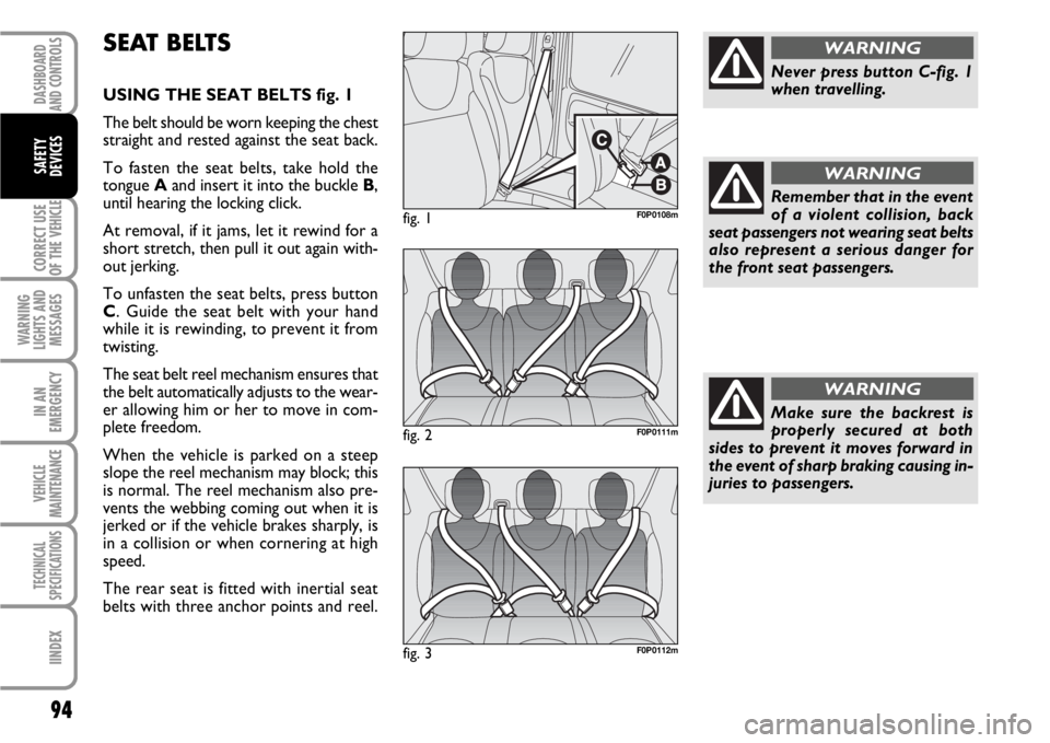 FIAT SCUDO 2010 Owner handbook (in English) 94
CORRECT USE
OF THE
VEHICLE
WARNING
LIGHTS AND
MESSAGES
IN AN
EMERGENCY
VEHICLE
MAINTENANCE
TECHNICAL
SPECIFICATIONS
IINDEX
DASHBOARD
AND CONTROLS
SAFETY
DEVICES
SEAT BELTS
USING THE SEAT BELTS fig FIAT SCUDO 2010 Owner handbook (in English) 94
CORRECT USE
OF THE
VEHICLE
WARNING
LIGHTS AND
MESSAGES
IN AN
EMERGENCY
VEHICLE
MAINTENANCE
TECHNICAL
SPECIFICATIONS
IINDEX
DASHBOARD
AND CONTROLS
SAFETY
DEVICES
SEAT BELTS
USING THE SEAT BELTS fig