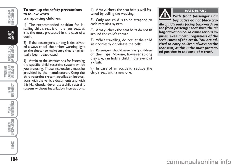 FIAT SCUDO 2011 Owner handbook (in English) 104
CORRECT USE
OF THE
VEHICLE
WARNING
LIGHTS AND
MESSAGES
IN AN
EMERGENCY
VEHICLE
MAINTENANCE
TECHNICAL
SPECIFICATIONS
IINDEX
DASHBOARD
AND CONTROLS
SAFETY
DEVICES
To sum up the safety precautions
t FIAT SCUDO 2011 Owner handbook (in English) 104
CORRECT USE
OF THE
VEHICLE
WARNING
LIGHTS AND
MESSAGES
IN AN
EMERGENCY
VEHICLE
MAINTENANCE
TECHNICAL
SPECIFICATIONS
IINDEX
DASHBOARD
AND CONTROLS
SAFETY
DEVICES
To sum up the safety precautions
t