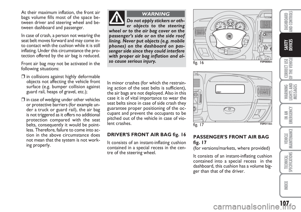 FIAT SCUDO 2011 Owner handbook (in English) 107
CORRECT USE
OF THE
VEHICLE
WARNING
LIGHTS AND
MESSAGES
IN AN
EMERGENCY
VEHICLE
MAINTENANCE
TECHNICAL
SPECIFICATIONS
INDEX
DASHBOARD
AND CONTROLS
SAFETY
DEVICES
PASSENGER’S FRONT AIR BAG
fig. 17 FIAT SCUDO 2011 Owner handbook (in English) 107
CORRECT USE
OF THE
VEHICLE
WARNING
LIGHTS AND
MESSAGES
IN AN
EMERGENCY
VEHICLE
MAINTENANCE
TECHNICAL
SPECIFICATIONS
INDEX
DASHBOARD
AND CONTROLS
SAFETY
DEVICES
PASSENGER’S FRONT AIR BAG
fig. 17