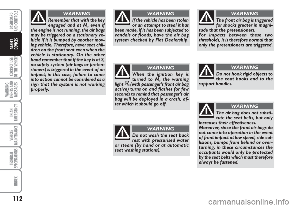 FIAT SCUDO 2011 Owner handbook (in English) 112
CORRECT USE
OF THE
VEHICLE
WARNING
LIGHTS AND
MESSAGES
IN AN
EMERGENCY
VEHICLE
MAINTENANCE
TECHNICAL
SPECIFICATIONS
IINDEX
DASHBOARD
AND CONTROLS
SAFETY
DEVICES
Remember that with the key
engaged FIAT SCUDO 2011 Owner handbook (in English) 112
CORRECT USE
OF THE
VEHICLE
WARNING
LIGHTS AND
MESSAGES
IN AN
EMERGENCY
VEHICLE
MAINTENANCE
TECHNICAL
SPECIFICATIONS
IINDEX
DASHBOARD
AND CONTROLS
SAFETY
DEVICES
Remember that with the key
engaged