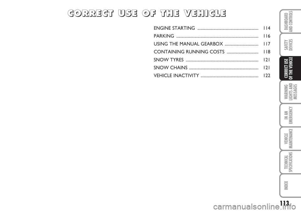 FIAT SCUDO 2011 Owner handbook (in English) 113
WARNING
LIGHTS AND
MESSAGES
IN AN
EMERGENCY
VEHICLE
MAINTENANCE
TECHNICAL
SPECIFICATIONS
INDEX
DASHBOARD
AND CONTROLS
SAFETY
DEVICES
CORRECT USE
OF THE VEHICLE
ENGINE STARTING .................. FIAT SCUDO 2011 Owner handbook (in English) 113
WARNING
LIGHTS AND
MESSAGES
IN AN
EMERGENCY
VEHICLE
MAINTENANCE
TECHNICAL
SPECIFICATIONS
INDEX
DASHBOARD
AND CONTROLS
SAFETY
DEVICES
CORRECT USE
OF THE VEHICLE
ENGINE STARTING ..................