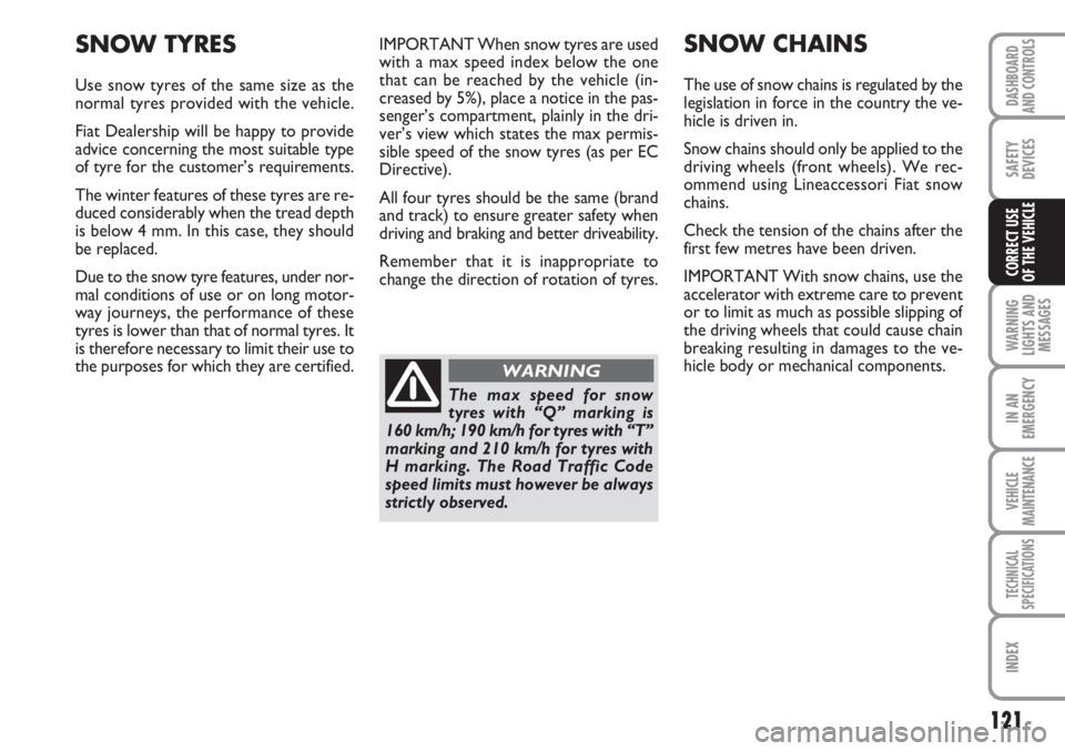 FIAT SCUDO 2011 Owner handbook (in English) 121
WARNING
LIGHTS AND
MESSAGES
IN AN
EMERGENCY
VEHICLE
MAINTENANCE
TECHNICAL
SPECIFICATIONS
INDEX
DASHBOARD
AND CONTROLS
SAFETY
DEVICES
CORRECT USE
OF THE VEHICLE
IMPORTANT When snow tyres are used
FIAT SCUDO 2011 Owner handbook (in English) 121
WARNING
LIGHTS AND
MESSAGES
IN AN
EMERGENCY
VEHICLE
MAINTENANCE
TECHNICAL
SPECIFICATIONS
INDEX
DASHBOARD
AND CONTROLS
SAFETY
DEVICES
CORRECT USE
OF THE VEHICLE
IMPORTANT When snow tyres are used