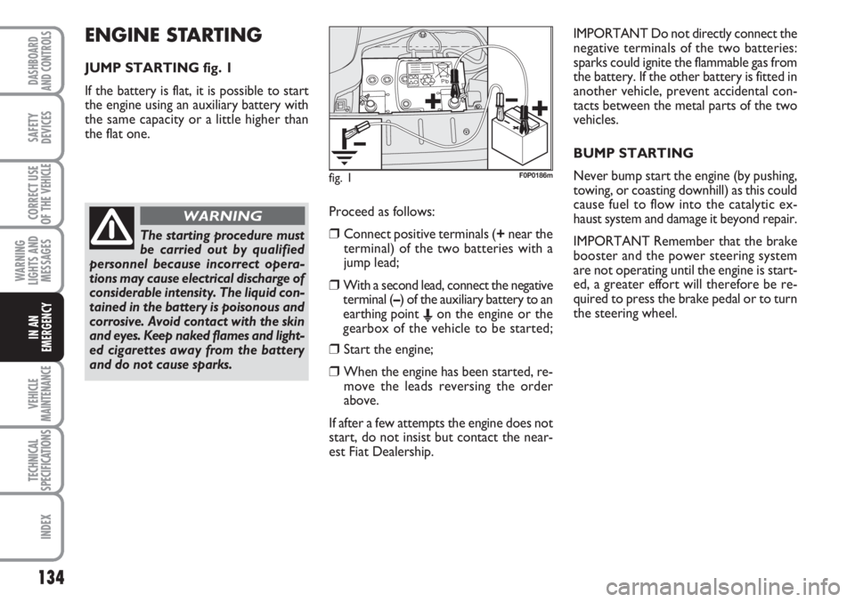 FIAT SCUDO 2011 Owner handbook (in English) ENGINE STARTING
JUMP STARTING fig. 1
If the battery is flat, it is possible to start
the engine using an auxiliary battery with
the same capacity or a little higher than
the flat one.
134
WARNING
LIG FIAT SCUDO 2011 Owner handbook (in English) ENGINE STARTING
JUMP STARTING fig. 1
If the battery is flat, it is possible to start
the engine using an auxiliary battery with
the same capacity or a little higher than
the flat one.
134
WARNING
LIG