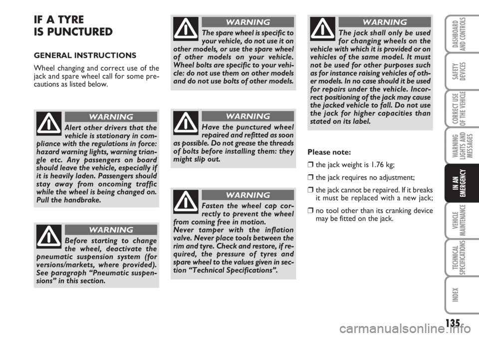 FIAT SCUDO 2011 Owner handbook (in English) 135
WARNING
LIGHTS AND
MESSAGES
VEHICLE
MAINTENANCE
TECHNICAL
SPECIFICATIONS
INDEX
DASHBOARD
AND CONTROLS
SAFETY
DEVICES
CORRECT USE
OF THE
VEHICLE
IN AN
EMERGENCY
IF A TYRE
IS PUNCTURED
GENERAL IN FIAT SCUDO 2011 Owner handbook (in English) 135
WARNING
LIGHTS AND
MESSAGES
VEHICLE
MAINTENANCE
TECHNICAL
SPECIFICATIONS
INDEX
DASHBOARD
AND CONTROLS
SAFETY
DEVICES
CORRECT USE
OF THE
VEHICLE
IN AN
EMERGENCY
IF A TYRE
IS PUNCTURED
GENERAL IN