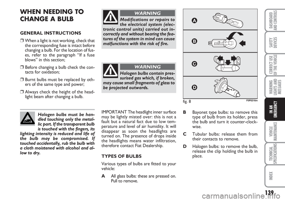 FIAT SCUDO 2011 Owner handbook (in English) 139
WARNING
LIGHTS AND
MESSAGES
VEHICLE
MAINTENANCE
TECHNICAL
SPECIFICATIONS
INDEX
DASHBOARD
AND CONTROLS
SAFETY
DEVICES
CORRECT USE
OF THE
VEHICLE
IN AN
EMERGENCY
WHEN NEEDING TO
CHANGE A BULB
GENE FIAT SCUDO 2011 Owner handbook (in English) 139
WARNING
LIGHTS AND
MESSAGES
VEHICLE
MAINTENANCE
TECHNICAL
SPECIFICATIONS
INDEX
DASHBOARD
AND CONTROLS
SAFETY
DEVICES
CORRECT USE
OF THE
VEHICLE
IN AN
EMERGENCY
WHEN NEEDING TO
CHANGE A BULB
GENE