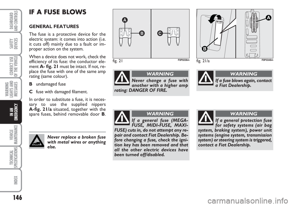 FIAT SCUDO 2011 Owner handbook (in English) 146
WARNING
LIGHTS AND
MESSAGES
VEHICLE
MAINTENANCE
TECHNICAL
SPECIFICATIONS
INDEX
DASHBOARD
AND CONTROLS
SAFETY
DEVICES
CORRECT USE
OF THE
VEHICLE
IN AN
EMERGENCY
IF A FUSE BLOWS
GENERAL FEATURES
Th FIAT SCUDO 2011 Owner handbook (in English) 146
WARNING
LIGHTS AND
MESSAGES
VEHICLE
MAINTENANCE
TECHNICAL
SPECIFICATIONS
INDEX
DASHBOARD
AND CONTROLS
SAFETY
DEVICES
CORRECT USE
OF THE
VEHICLE
IN AN
EMERGENCY
IF A FUSE BLOWS
GENERAL FEATURES
Th