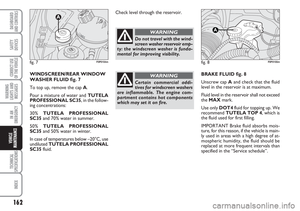 FIAT SCUDO 2011 Owner handbook (in English) 162
WARNING
LIGHTS AND
MESSAGES
TECHNICAL
SPECIFICATIONS
INDEX
DASHBOARD
AND CONTROLS
SAFETY
DEVICES
CORRECT USE
OF THE
VEHICLE
IN AN
EMERGENCY
VEHICLE
MAINTENANCE
BRAKE FLUID fig. 8
Unscrew cap Aand FIAT SCUDO 2011 Owner handbook (in English) 162
WARNING
LIGHTS AND
MESSAGES
TECHNICAL
SPECIFICATIONS
INDEX
DASHBOARD
AND CONTROLS
SAFETY
DEVICES
CORRECT USE
OF THE
VEHICLE
IN AN
EMERGENCY
VEHICLE
MAINTENANCE
BRAKE FLUID fig. 8
Unscrew cap Aand