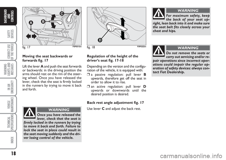 FIAT SCUDO 2011 Owner handbook (in English) 18
SAFETY
DEVICES
CORRECT USE
OF THE
VEHICLE
WARNING
LIGHTS AND
MESSAGES
IN AN
EMERGENCY
VEHICLE
MAINTENANCE
TECHNICAL
SPECIFICATIONS
INDEX
DASHBOARD
AND
CONTROLS
Moving the seat backwards or
forward FIAT SCUDO 2011 Owner handbook (in English) 18
SAFETY
DEVICES
CORRECT USE
OF THE
VEHICLE
WARNING
LIGHTS AND
MESSAGES
IN AN
EMERGENCY
VEHICLE
MAINTENANCE
TECHNICAL
SPECIFICATIONS
INDEX
DASHBOARD
AND
CONTROLS
Moving the seat backwards or
forward