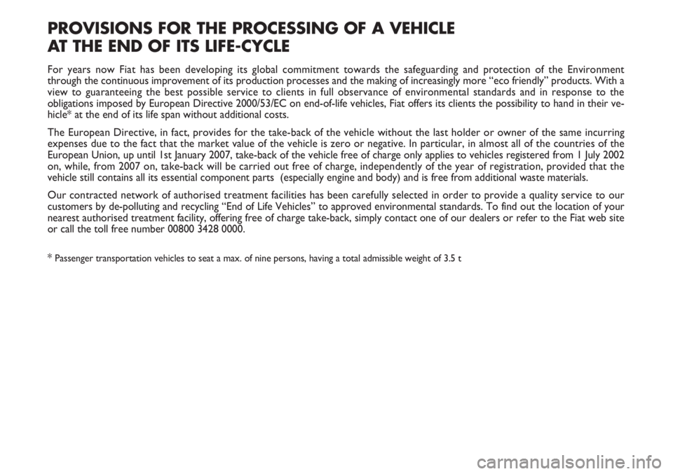 FIAT SCUDO 2011 Owner handbook (in English) PROVISIONS FOR THE PROCESSING OF A VEHICLE
AT THE END OF ITS LIFE-CYCLE
For years now Fiat has been developing its global commitment towards the safeguarding and protection of the Environment
throug FIAT SCUDO 2011 Owner handbook (in English) PROVISIONS FOR THE PROCESSING OF A VEHICLE
AT THE END OF ITS LIFE-CYCLE
For years now Fiat has been developing its global commitment towards the safeguarding and protection of the Environment
throug