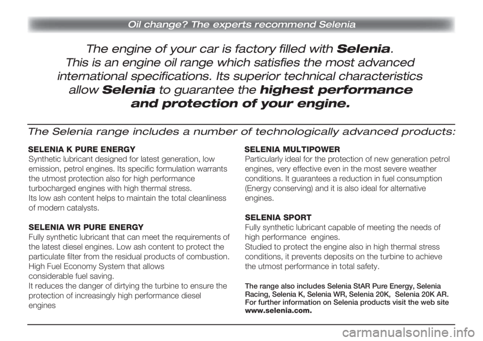 FIAT SCUDO 2011  Owner handbook (in English) The engine of your car is factory filled with Selenia.
Oil change? The experts recommend Selenia
This is an engine oil range which satisfies the most advanced
international specifications. Its superio