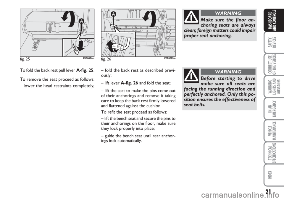 FIAT SCUDO 2011 Owner handbook (in English) 21
SAFETY
DEVICES
CORRECT USE
OF THE
VEHICLE
WARNING
LIGHTS AND
MESSAGES
IN AN
EMERGENCY
VEHICLE
MAINTENANCE
TECHNICAL
SPECIFICATIONS
INDEX
DASHBOARD
AND CONTROLS
To fold the back rest pull lever A-f FIAT SCUDO 2011 Owner handbook (in English) 21
SAFETY
DEVICES
CORRECT USE
OF THE
VEHICLE
WARNING
LIGHTS AND
MESSAGES
IN AN
EMERGENCY
VEHICLE
MAINTENANCE
TECHNICAL
SPECIFICATIONS
INDEX
DASHBOARD
AND CONTROLS
To fold the back rest pull lever A-f
