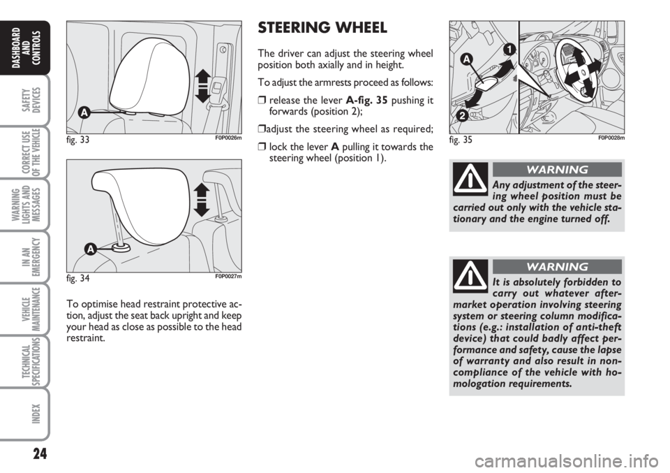 FIAT SCUDO 2011 Owner handbook (in English) STEERING WHEEL
The driver can adjust the steering wheel
position both axially and in height.
To adjust the armrests proceed as follows:
❒release the lever A-fig. 35pushing it
forwards (position 2);
FIAT SCUDO 2011 Owner handbook (in English) STEERING WHEEL
The driver can adjust the steering wheel
position both axially and in height.
To adjust the armrests proceed as follows:
❒release the lever A-fig. 35pushing it
forwards (position 2);