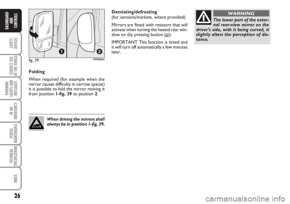 FIAT SCUDO 2011 Owner handbook (in English) 26
SAFETY
DEVICES
CORRECT USE
OF THE
VEHICLE
WARNING
LIGHTS AND
MESSAGES
IN AN
EMERGENCY
VEHICLE
MAINTENANCE
TECHNICAL
SPECIFICATIONS
INDEX
DASHBOARD
AND
CONTROLS
Folding
When required (for example w FIAT SCUDO 2011 Owner handbook (in English) 26
SAFETY
DEVICES
CORRECT USE
OF THE
VEHICLE
WARNING
LIGHTS AND
MESSAGES
IN AN
EMERGENCY
VEHICLE
MAINTENANCE
TECHNICAL
SPECIFICATIONS
INDEX
DASHBOARD
AND
CONTROLS
Folding
When required (for example w