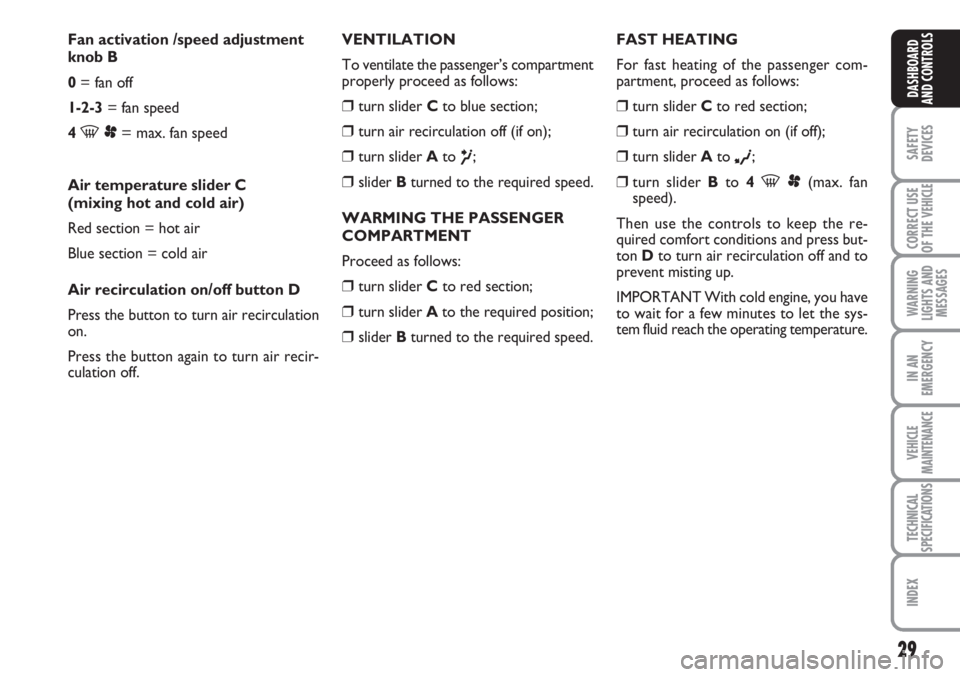 FIAT SCUDO 2011 Owner handbook (in English) 29
SAFETY
DEVICES
CORRECT USE
OF THE
VEHICLE
WARNING
LIGHTS AND
MESSAGES
IN AN
EMERGENCY
VEHICLE
MAINTENANCE
TECHNICAL
SPECIFICATIONS
INDEX
DASHBOARD
AND CONTROLS
Fan activation /speed adjustment
kno FIAT SCUDO 2011 Owner handbook (in English) 29
SAFETY
DEVICES
CORRECT USE
OF THE
VEHICLE
WARNING
LIGHTS AND
MESSAGES
IN AN
EMERGENCY
VEHICLE
MAINTENANCE
TECHNICAL
SPECIFICATIONS
INDEX
DASHBOARD
AND CONTROLS
Fan activation /speed adjustment
kno