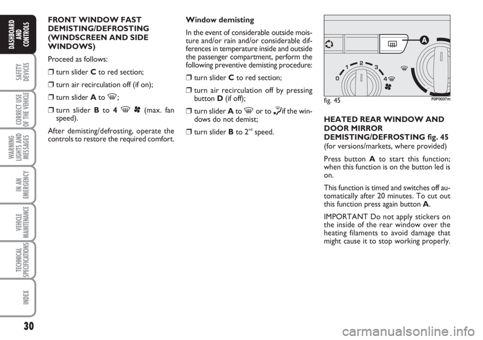 FIAT SCUDO 2011 Owner handbook (in English) 30
SAFETY
DEVICES
CORRECT USE
OF THE
VEHICLE
WARNING
LIGHTS AND
MESSAGES
IN AN
EMERGENCY
VEHICLE
MAINTENANCE
TECHNICAL
SPECIFICATIONS
INDEX
DASHBOARD
AND
CONTROLS
FRONT WINDOW FAST
DEMISTING/DEFROSTI FIAT SCUDO 2011 Owner handbook (in English) 30
SAFETY
DEVICES
CORRECT USE
OF THE
VEHICLE
WARNING
LIGHTS AND
MESSAGES
IN AN
EMERGENCY
VEHICLE
MAINTENANCE
TECHNICAL
SPECIFICATIONS
INDEX
DASHBOARD
AND
CONTROLS
FRONT WINDOW FAST
DEMISTING/DEFROSTI