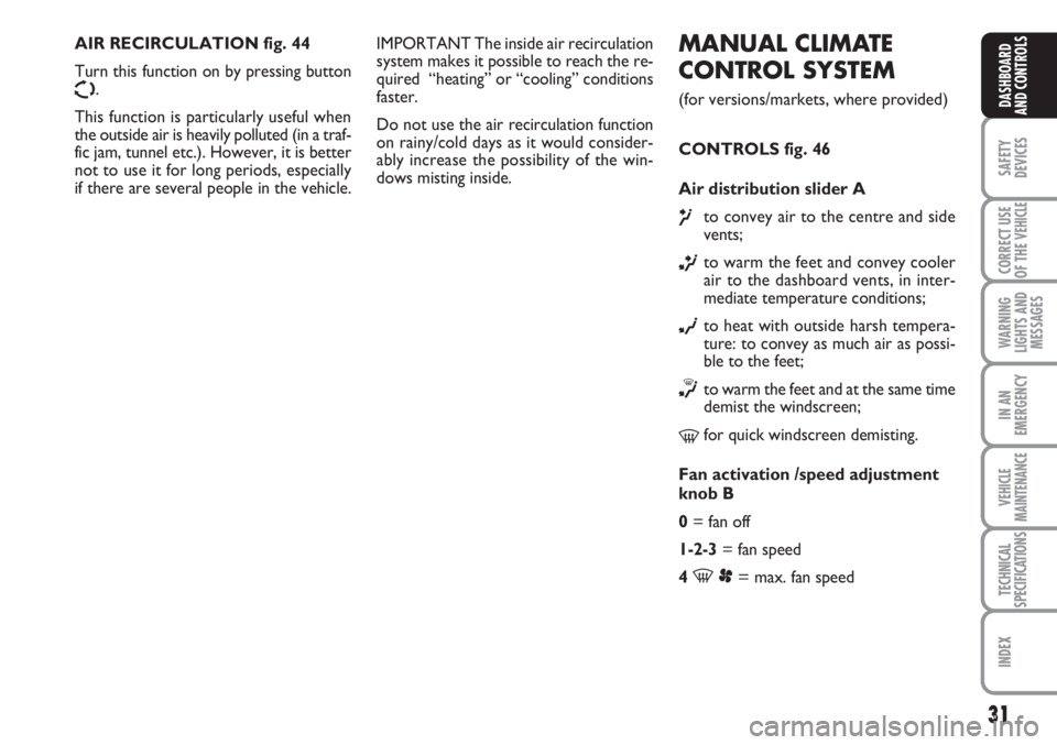 FIAT SCUDO 2011 Owner handbook (in English) 31
SAFETY
DEVICES
CORRECT USE
OF THE
VEHICLE
WARNING
LIGHTS AND
MESSAGES
IN AN
EMERGENCY
VEHICLE
MAINTENANCE
TECHNICAL
SPECIFICATIONS
INDEX
DASHBOARD
AND CONTROLS
MANUAL CLIMATE
CONTROL SYSTEM
(for FIAT SCUDO 2011 Owner handbook (in English) 31
SAFETY
DEVICES
CORRECT USE
OF THE
VEHICLE
WARNING
LIGHTS AND
MESSAGES
IN AN
EMERGENCY
VEHICLE
MAINTENANCE
TECHNICAL
SPECIFICATIONS
INDEX
DASHBOARD
AND CONTROLS
MANUAL CLIMATE
CONTROL SYSTEM
(for