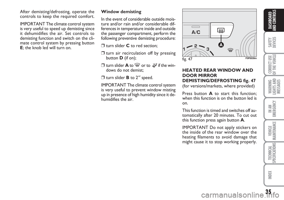 FIAT SCUDO 2011 Owner handbook (in English) 35
SAFETY
DEVICES
CORRECT USE
OF THE
VEHICLE
WARNING
LIGHTS AND
MESSAGES
IN AN
EMERGENCY
VEHICLE
MAINTENANCE
TECHNICAL
SPECIFICATIONS
INDEX
DASHBOARD
AND CONTROLS
Window demisting
In the event of con FIAT SCUDO 2011 Owner handbook (in English) 35
SAFETY
DEVICES
CORRECT USE
OF THE
VEHICLE
WARNING
LIGHTS AND
MESSAGES
IN AN
EMERGENCY
VEHICLE
MAINTENANCE
TECHNICAL
SPECIFICATIONS
INDEX
DASHBOARD
AND CONTROLS
Window demisting
In the event of con