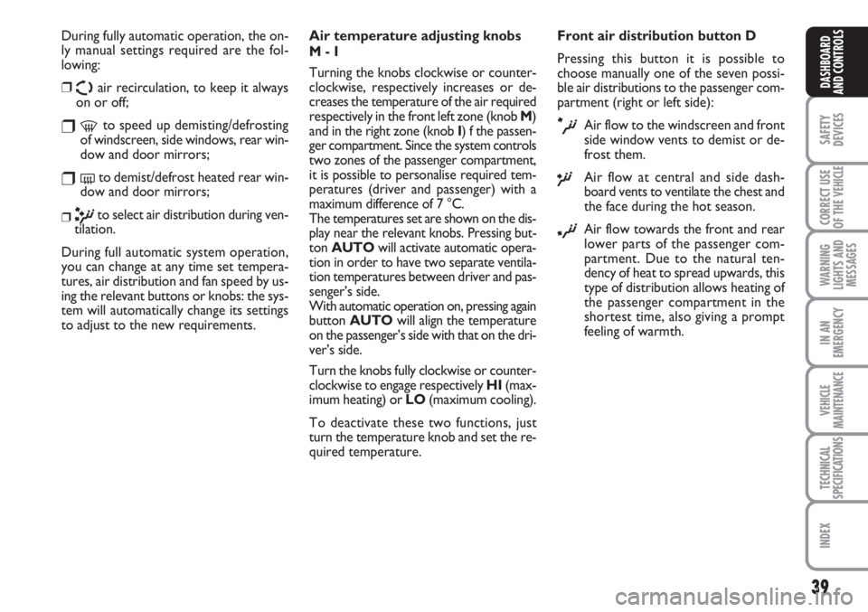 FIAT SCUDO 2011 Owner handbook (in English) 39
SAFETY
DEVICES
CORRECT USE
OF THE
VEHICLE
WARNING
LIGHTS AND
MESSAGES
IN AN
EMERGENCY
VEHICLE
MAINTENANCE
TECHNICAL
SPECIFICATIONS
INDEX
DASHBOARD
AND CONTROLS
During fully automatic operation, th FIAT SCUDO 2011 Owner handbook (in English) 39
SAFETY
DEVICES
CORRECT USE
OF THE
VEHICLE
WARNING
LIGHTS AND
MESSAGES
IN AN
EMERGENCY
VEHICLE
MAINTENANCE
TECHNICAL
SPECIFICATIONS
INDEX
DASHBOARD
AND CONTROLS
During fully automatic operation, th