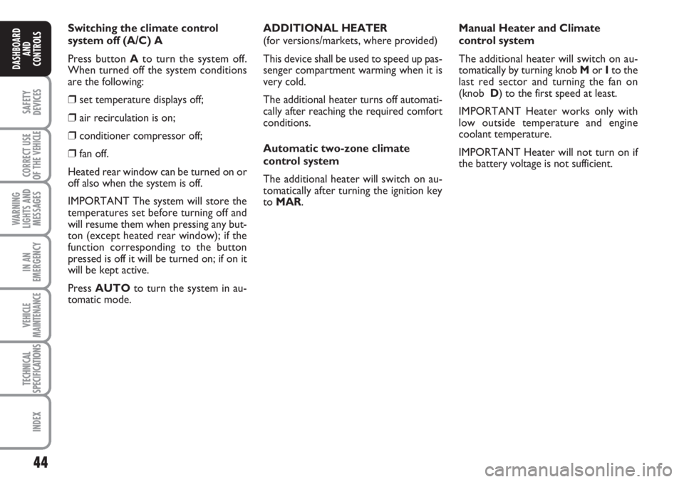 FIAT SCUDO 2011  Owner handbook (in English) 44
SAFETY
DEVICES
CORRECT USE
OF THE 
VEHICLE
WARNING
LIGHTS AND
MESSAGES
IN AN
EMERGENCY
VEHICLE
MAINTENANCE
TECHNICAL
SPECIFICATIONS
INDEX
DASHBOARD
AND
CONTROLS
Switching the climate control
system