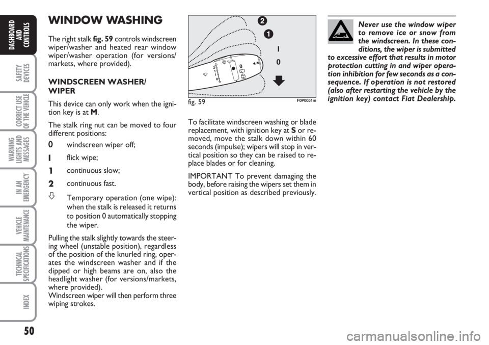 FIAT SCUDO 2011 Owner handbook (in English) 50
SAFETY
DEVICES
CORRECT USE
OF THE
VEHICLE
WARNING
LIGHTS AND
MESSAGES
IN AN
EMERGENCY
VEHICLE
MAINTENANCE
TECHNICAL
SPECIFICATIONS
INDEX
DASHBOARD
AND
CONTROLS
WINDOW WASHING
The right stalk fig. FIAT SCUDO 2011 Owner handbook (in English) 50
SAFETY
DEVICES
CORRECT USE
OF THE
VEHICLE
WARNING
LIGHTS AND
MESSAGES
IN AN
EMERGENCY
VEHICLE
MAINTENANCE
TECHNICAL
SPECIFICATIONS
INDEX
DASHBOARD
AND
CONTROLS
WINDOW WASHING
The right stalk fig.