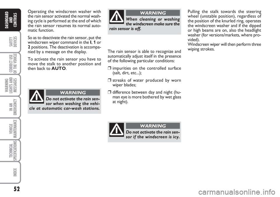 FIAT SCUDO 2011 Owner handbook (in English) 52
SAFETY
DEVICES
CORRECT USE
OF THE
VEHICLE
WARNING
LIGHTS AND
MESSAGES
IN AN
EMERGENCY
VEHICLE
MAINTENANCE
TECHNICAL
SPECIFICATIONS
INDEX
DASHBOARD
AND
CONTROLS
Operating the windscreen washer with FIAT SCUDO 2011 Owner handbook (in English) 52
SAFETY
DEVICES
CORRECT USE
OF THE
VEHICLE
WARNING
LIGHTS AND
MESSAGES
IN AN
EMERGENCY
VEHICLE
MAINTENANCE
TECHNICAL
SPECIFICATIONS
INDEX
DASHBOARD
AND
CONTROLS
Operating the windscreen washer with