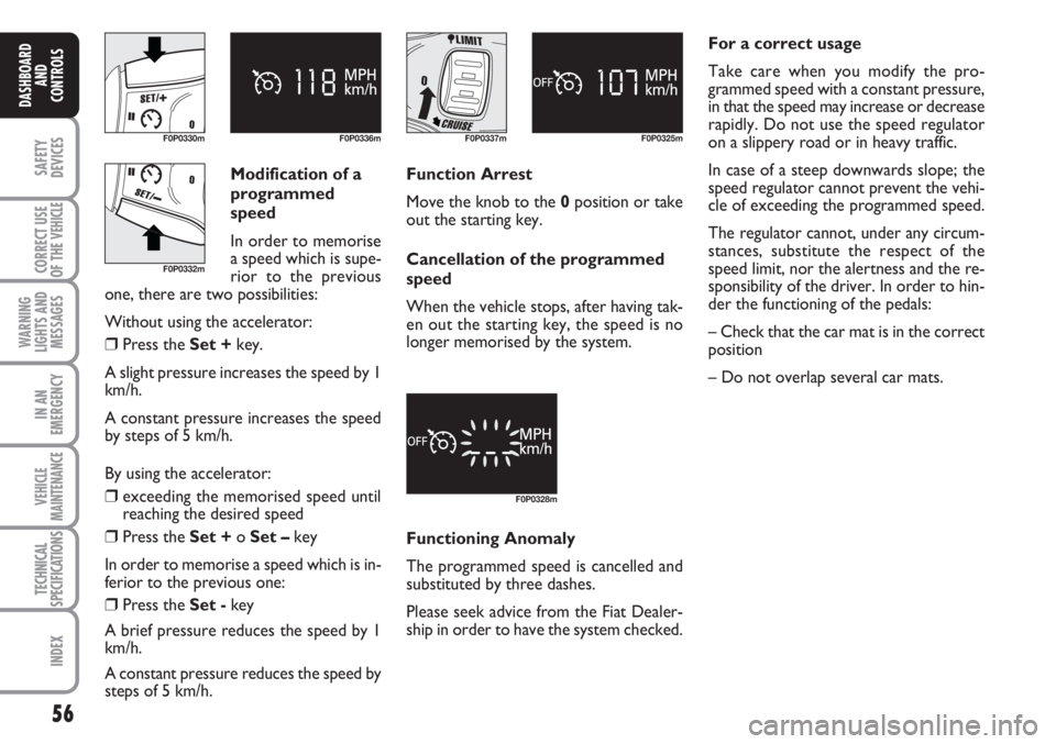 FIAT SCUDO 2011 Owner handbook (in English) 56
SAFETY
DEVICES
CORRECT USE
OF THE
VEHICLE
WARNING
LIGHTS AND
MESSAGES
IN AN
EMERGENCY
VEHICLE
MAINTENANCE
TECHNICAL
SPECIFICATIONS
INDEX
DASHBOARD
AND
CONTROLS
F0P0330m F0P0336mF0P0337m F0P0325m
F FIAT SCUDO 2011 Owner handbook (in English) 56
SAFETY
DEVICES
CORRECT USE
OF THE
VEHICLE
WARNING
LIGHTS AND
MESSAGES
IN AN
EMERGENCY
VEHICLE
MAINTENANCE
TECHNICAL
SPECIFICATIONS
INDEX
DASHBOARD
AND
CONTROLS
F0P0330m F0P0336mF0P0337m F0P0325m
F