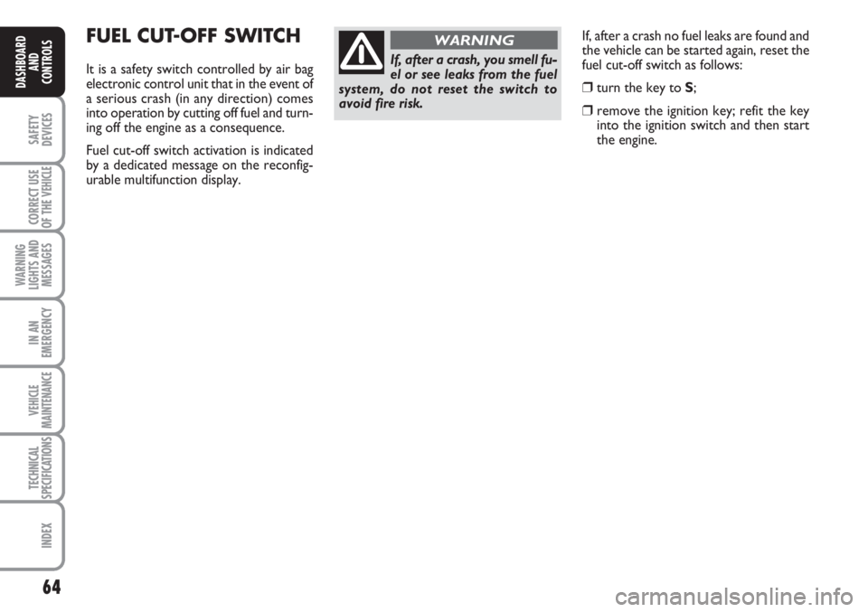 FIAT SCUDO 2011 Owner handbook (in English) If, after a crash no fuel leaks are found and
the vehicle can be started again, reset the
fuel cut-off switch as follows:
❒turn the key to S;
❒remove the ignition key; refit the key
into the igni FIAT SCUDO 2011 Owner handbook (in English) If, after a crash no fuel leaks are found and
the vehicle can be started again, reset the
fuel cut-off switch as follows:
❒turn the key to S;
❒remove the ignition key; refit the key
into the igni