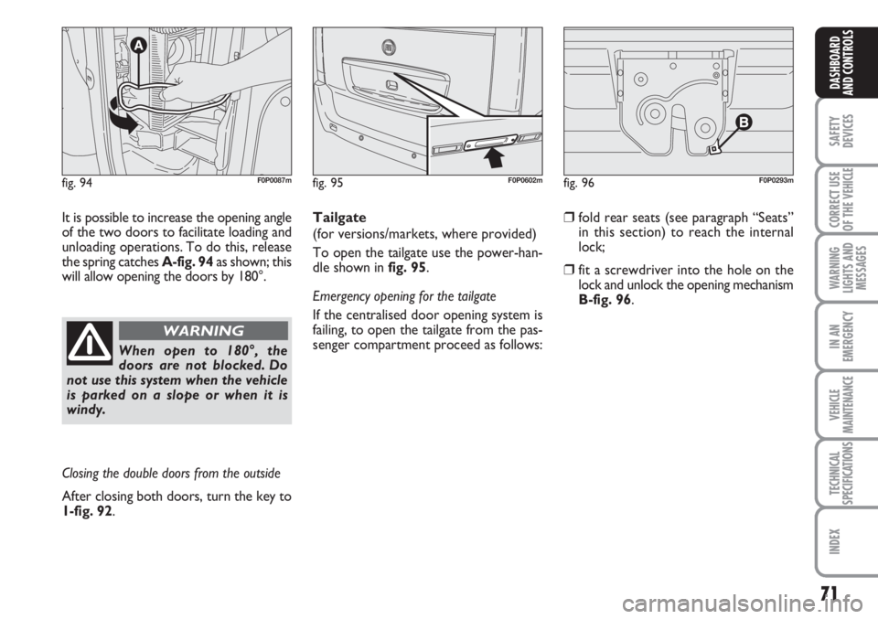 FIAT SCUDO 2011 Owner handbook (in English) 71
SAFETY
DEVICES
CORRECT USE
OF THE
VEHICLE
WARNING
LIGHTS AND
MESSAGES
IN AN
EMERGENCY
VEHICLE
MAINTENANCE
TECHNICAL
SPECIFICATIONS
INDEX
DASHBOARD
AND CONTROLS
fig. 94F0P0087mfig. 95F0P0602mfig. 9 FIAT SCUDO 2011 Owner handbook (in English) 71
SAFETY
DEVICES
CORRECT USE
OF THE
VEHICLE
WARNING
LIGHTS AND
MESSAGES
IN AN
EMERGENCY
VEHICLE
MAINTENANCE
TECHNICAL
SPECIFICATIONS
INDEX
DASHBOARD
AND CONTROLS
fig. 94F0P0087mfig. 95F0P0602mfig. 9