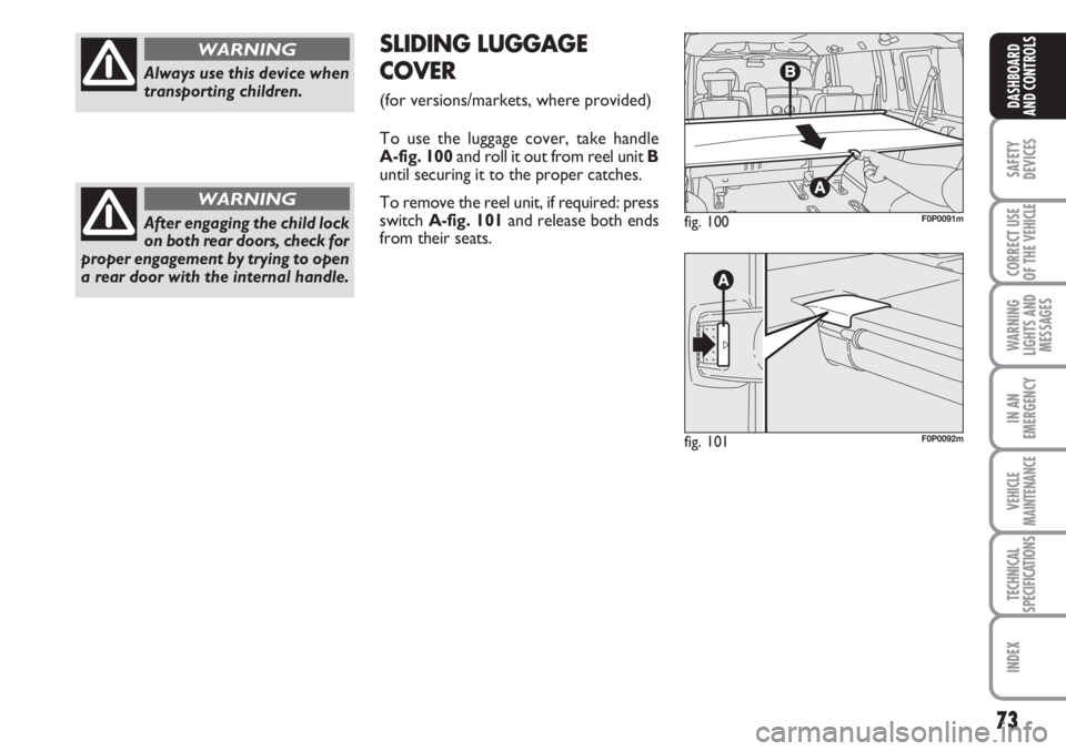 FIAT SCUDO 2011 Owner handbook (in English) 73
SAFETY
DEVICES
CORRECT USE
OF THE
VEHICLE
WARNING
LIGHTS AND
MESSAGES
IN AN
EMERGENCY
VEHICLE
MAINTENANCE
TECHNICAL
SPECIFICATIONS
INDEX
DASHBOARD
AND CONTROLS
Always use this device when
transpor FIAT SCUDO 2011 Owner handbook (in English) 73
SAFETY
DEVICES
CORRECT USE
OF THE
VEHICLE
WARNING
LIGHTS AND
MESSAGES
IN AN
EMERGENCY
VEHICLE
MAINTENANCE
TECHNICAL
SPECIFICATIONS
INDEX
DASHBOARD
AND CONTROLS
Always use this device when
transpor