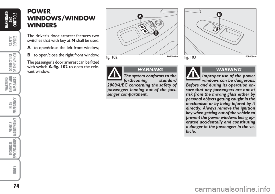 FIAT SCUDO 2011 Owner handbook (in English) 74
SAFETY
DEVICES
CORRECT USE
OF THE
VEHICLE
WARNING
LIGHTS AND
MESSAGES
IN AN
EMERGENCY
VEHICLE
MAINTENANCE
TECHNICAL
SPECIFICATIONS
INDEX
DASHBOARD
AND
CONTROLS
POWER
WINDOWS/WINDOW
WINDERS
The dri FIAT SCUDO 2011 Owner handbook (in English) 74
SAFETY
DEVICES
CORRECT USE
OF THE
VEHICLE
WARNING
LIGHTS AND
MESSAGES
IN AN
EMERGENCY
VEHICLE
MAINTENANCE
TECHNICAL
SPECIFICATIONS
INDEX
DASHBOARD
AND
CONTROLS
POWER
WINDOWS/WINDOW
WINDERS
The dri