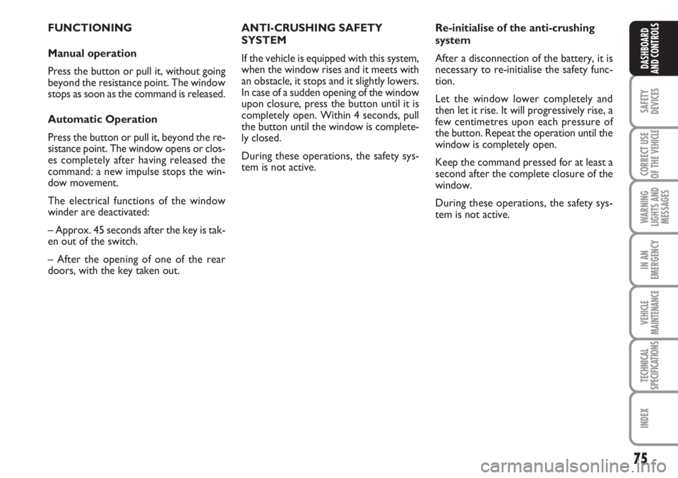 FIAT SCUDO 2011  Owner handbook (in English) 75
SAFETY
DEVICES
CORRECT USE
OF THE 
VEHICLE
WARNING
LIGHTS AND
MESSAGES
IN AN
EMERGENCY
VEHICLE
MAINTENANCE
TECHNICAL
SPECIFICATIONS
INDEX
DASHBOARD
AND CONTROLS
FUNCTIONING
Manual operation
Press t
