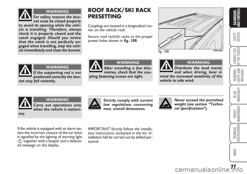 FIAT SCUDO 2011 Owner handbook (in English) 77
SAFETY
DEVICES
CORRECT USE
OF THE
VEHICLE
WARNING
LIGHTS AND
MESSAGES
IN AN
EMERGENCY
VEHICLE
MAINTENANCE
TECHNICAL
SPECIFICATIONS
INDEX
DASHBOARD
AND CONTROLS
ROOF RACK/SKI RACK
PRESETTING
Coupli FIAT SCUDO 2011 Owner handbook (in English) 77
SAFETY
DEVICES
CORRECT USE
OF THE
VEHICLE
WARNING
LIGHTS AND
MESSAGES
IN AN
EMERGENCY
VEHICLE
MAINTENANCE
TECHNICAL
SPECIFICATIONS
INDEX
DASHBOARD
AND CONTROLS
ROOF RACK/SKI RACK
PRESETTING
Coupli