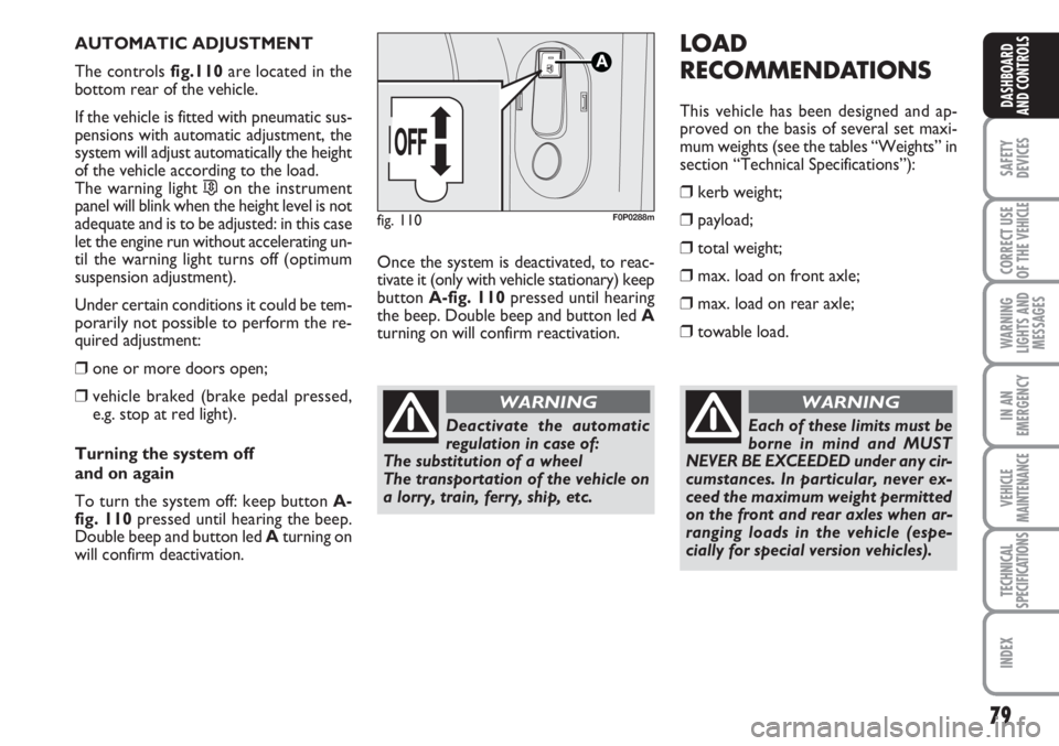 FIAT SCUDO 2011 Owner handbook (in English) 79
SAFETY
DEVICES
CORRECT USE
OF THE
VEHICLE
WARNING
LIGHTS AND
MESSAGES
IN AN
EMERGENCY
VEHICLE
MAINTENANCE
TECHNICAL
SPECIFICATIONS
INDEX
DASHBOARD
AND CONTROLS
AUTOMATIC ADJUSTMENT
The controls fi FIAT SCUDO 2011 Owner handbook (in English) 79
SAFETY
DEVICES
CORRECT USE
OF THE
VEHICLE
WARNING
LIGHTS AND
MESSAGES
IN AN
EMERGENCY
VEHICLE
MAINTENANCE
TECHNICAL
SPECIFICATIONS
INDEX
DASHBOARD
AND CONTROLS
AUTOMATIC ADJUSTMENT
The controls fi