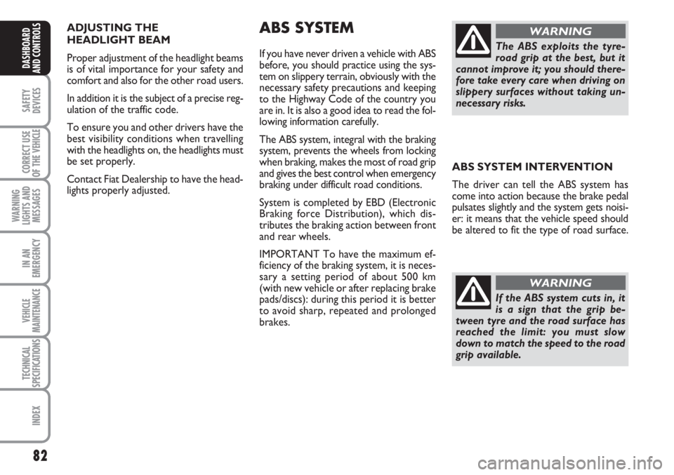 FIAT SCUDO 2011 Owner handbook (in English) 82
SAFETY
DEVICES
CORRECT USE
OF THE
VEHICLE
WARNING
LIGHTS AND
MESSAGES
IN AN
EMERGENCY
VEHICLE
MAINTENANCE
TECHNICAL
SPECIFICATIONS
INDEX
DASHBOARD
AND CONTROLS
ADJUSTING THE
HEADLIGHT BEAM
Prope FIAT SCUDO 2011 Owner handbook (in English) 82
SAFETY
DEVICES
CORRECT USE
OF THE
VEHICLE
WARNING
LIGHTS AND
MESSAGES
IN AN
EMERGENCY
VEHICLE
MAINTENANCE
TECHNICAL
SPECIFICATIONS
INDEX
DASHBOARD
AND CONTROLS
ADJUSTING THE
HEADLIGHT BEAM
Prope