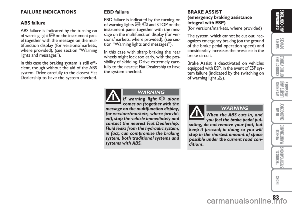 FIAT SCUDO 2011 Owner handbook (in English) 83
SAFETY
DEVICES
CORRECT USE
OF THE
VEHICLE
WARNING
LIGHTS AND
MESSAGES
IN AN
EMERGENCY
VEHICLE
MAINTENANCE
TECHNICAL
SPECIFICATIONS
INDEX
DASHBOARD
AND CONTROLS
FAILURE INDICATIONS
ABS failure
ABS FIAT SCUDO 2011 Owner handbook (in English) 83
SAFETY
DEVICES
CORRECT USE
OF THE
VEHICLE
WARNING
LIGHTS AND
MESSAGES
IN AN
EMERGENCY
VEHICLE
MAINTENANCE
TECHNICAL
SPECIFICATIONS
INDEX
DASHBOARD
AND CONTROLS
FAILURE INDICATIONS
ABS failure
ABS