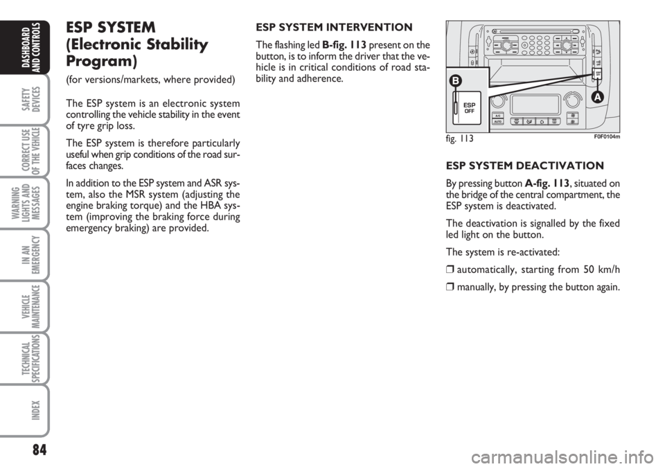 FIAT SCUDO 2011 Owner handbook (in English) 84
SAFETY
DEVICES
CORRECT USE
OF THE
VEHICLE
WARNING
LIGHTS AND
MESSAGES
IN AN
EMERGENCY
VEHICLE
MAINTENANCE
TECHNICAL
SPECIFICATIONS
INDEX
DASHBOARD
AND CONTROLS
fig. 113F0F0104m
ESP SYSTEM
(Electr FIAT SCUDO 2011 Owner handbook (in English) 84
SAFETY
DEVICES
CORRECT USE
OF THE
VEHICLE
WARNING
LIGHTS AND
MESSAGES
IN AN
EMERGENCY
VEHICLE
MAINTENANCE
TECHNICAL
SPECIFICATIONS
INDEX
DASHBOARD
AND CONTROLS
fig. 113F0F0104m
ESP SYSTEM
(Electr