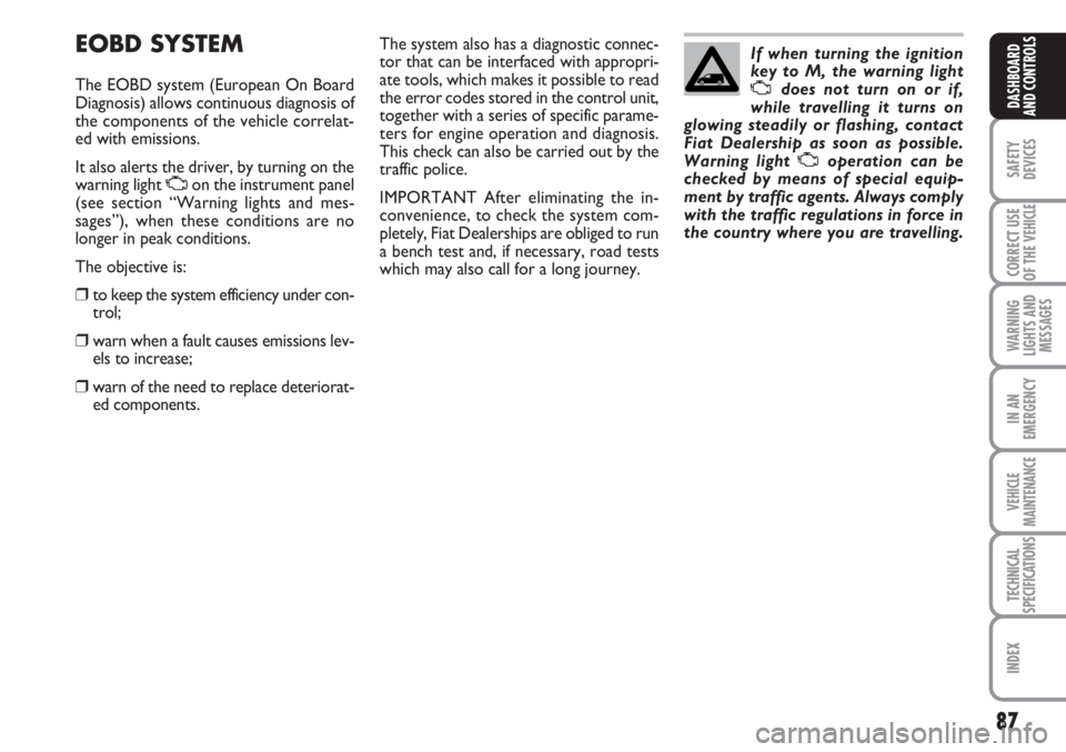 FIAT SCUDO 2011 Owner handbook (in English) 87
SAFETY
DEVICES
CORRECT USE
OF THE
VEHICLE
WARNING
LIGHTS AND
MESSAGES
IN AN
EMERGENCY
VEHICLE
MAINTENANCE
TECHNICAL
SPECIFICATIONS
INDEX
DASHBOARD
AND CONTROLS
EOBD SYSTEM
The EOBD system (Europea FIAT SCUDO 2011 Owner handbook (in English) 87
SAFETY
DEVICES
CORRECT USE
OF THE
VEHICLE
WARNING
LIGHTS AND
MESSAGES
IN AN
EMERGENCY
VEHICLE
MAINTENANCE
TECHNICAL
SPECIFICATIONS
INDEX
DASHBOARD
AND CONTROLS
EOBD SYSTEM
The EOBD system (Europea